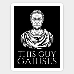 Julius Caesar Ancient Rome History Meme - This Guy Gaiuses Magnet